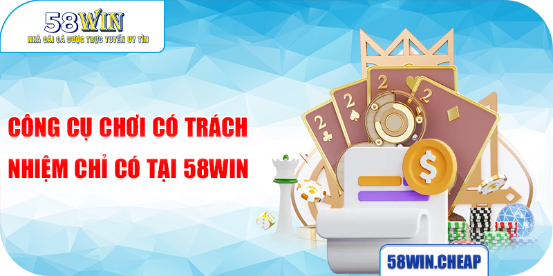 Chơi có trách nhiệm - Tham gia cá cược an toàn tại 58WIN 5 Công cụ chơi có trách nhiệm chỉ có tại 58WIN