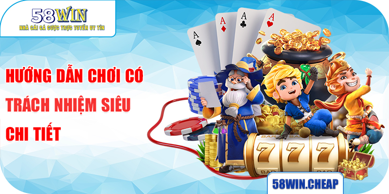 Chơi có trách nhiệm - Tham gia cá cược an toàn tại 58WIN 3 Hướng dẫn chơi có trách nhiệm siêu chi tiết