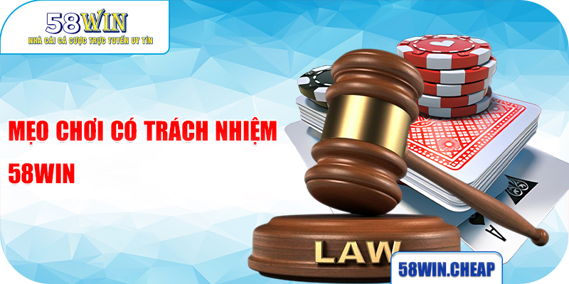 Chơi có trách nhiệm - Tham gia cá cược an toàn tại 58WIN 2 Mẹo chơi có trách nhiệm 58WIN